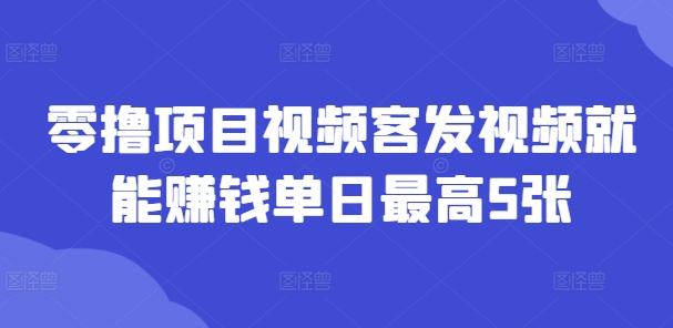 零撸新项目短视频客上传视频也能赚钱单日最大5张-沐颜网创资源
