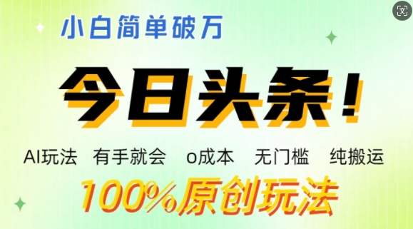 AI今日头条，两双手便会，0成本费零门槛，纯运送，新手运单号简易破w-沐颜网创资源