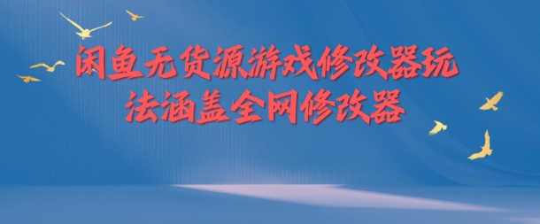 闲鱼平台无货源电商游戏辅助器游戏玩法包含各大网站存档修改器-沐颜网创资源