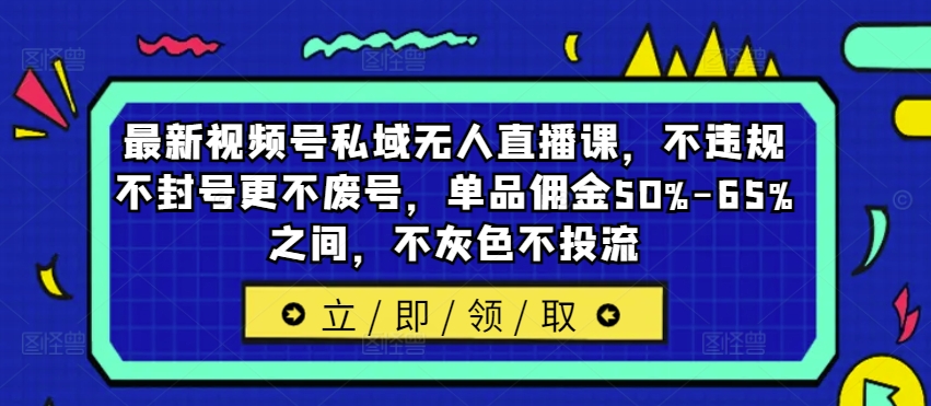 新视频号公域无人直播课，不违规防封号更加不废号，品类提成50%-65%中间，不深灰色不投流-沐颜网创资源