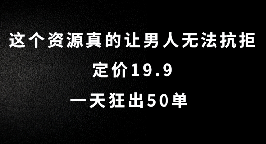 这个资源真的让男生难以抗拒，标价19.9.一天狂出50单【揭密】-沐颜网创资源