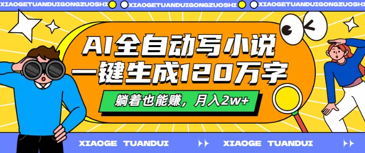 AI自动式写网络小说，一键生成120万字符，平躺着也能赚，月入2w 【揭密】-沐颜网创资源