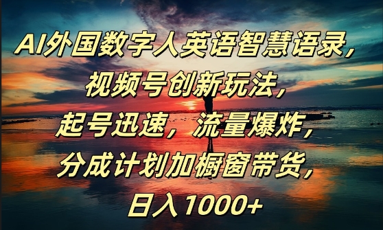 AI外国数字人英语智慧语录，视频号创新玩法，起号迅速，流量爆炸，日入1k+【揭秘】-沐颜网创资源