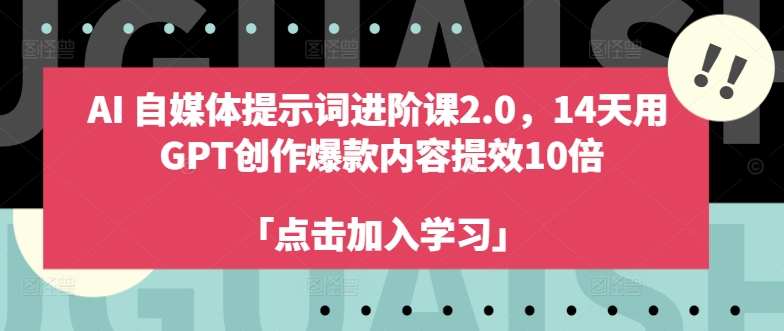 AI自媒体平台引导词升阶课2.0，14天去 GPT写作爆品具体内容提质增效10倍-沐颜网创资源