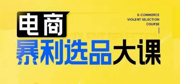 电子商务爆利选款大课，3总统大选品思维方式，助推电子商务企业实现利润提升-沐颜网创资源