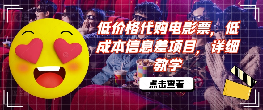 低价格代购电影票，低成本信息差项目，详细教学【揭秘】-沐颜网创资源