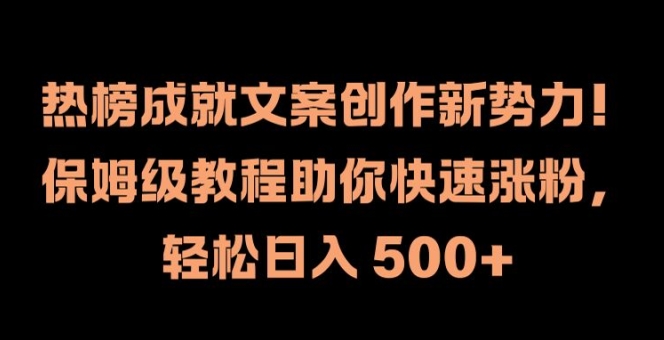 热榜成就文案创作新势力，保姆级教程助你快速涨粉，轻松日入 500+【揭秘】-沐颜网创资源