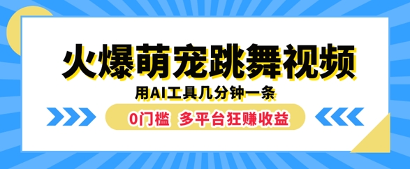 火爆萌宠跳舞视频，几分钟一条，利用AI工具多平台狂赚收益-沐颜网创资源
