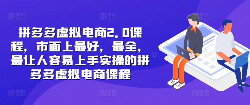 拼多多虚拟电商2.0项目，市面上最好，最全，最让人容易上手实操的拼多多虚拟电商课程-沐颜网创资源
