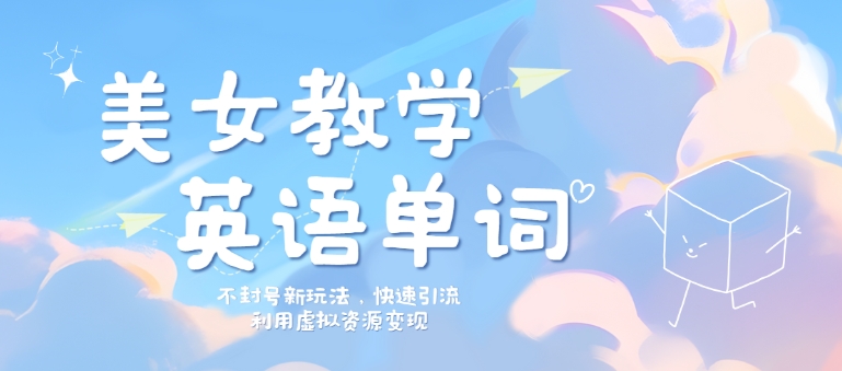 美女教学英语单词不封号新玩法，快速引流，利用虚拟资源变现，日入几张-沐颜网创资源