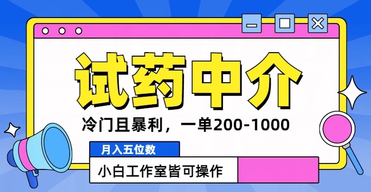 冷门且暴利的试药中介项目，一单利润200~1000.月入五位数，小白工作室皆可操作-沐颜网创资源