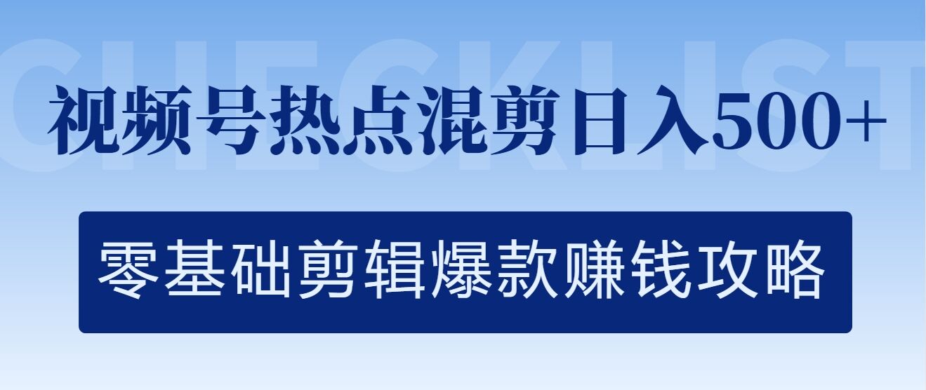视频号热点混剪日入几张，零基础剪辑爆款赚钱攻略-沐颜网创资源