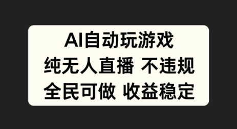 AI自动玩游戏，纯无人直播不违规，全民可做收益稳定-沐颜网创资源