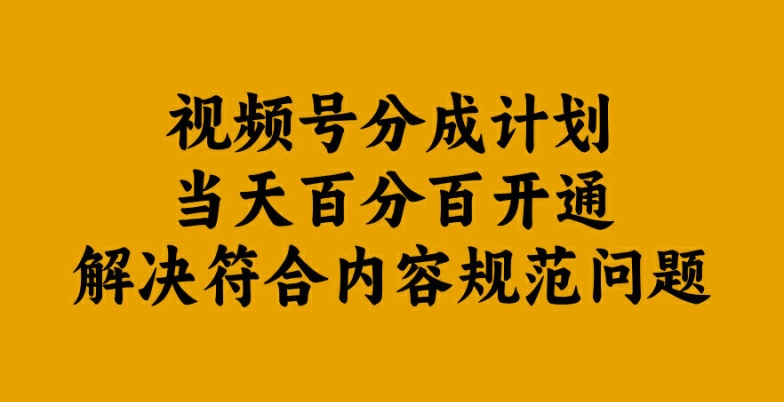 视频号分成计划当天百分百开通解决符合内容规范问题【揭秘】-沐颜网创资源