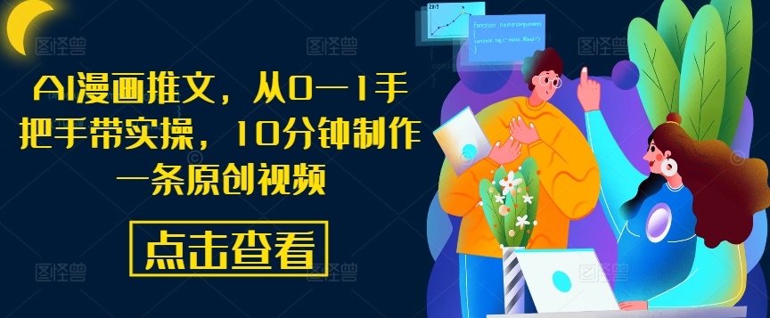 AI漫画推文，从0—1手把手带实操，10分钟制作一条原创视频-沐颜网创资源
