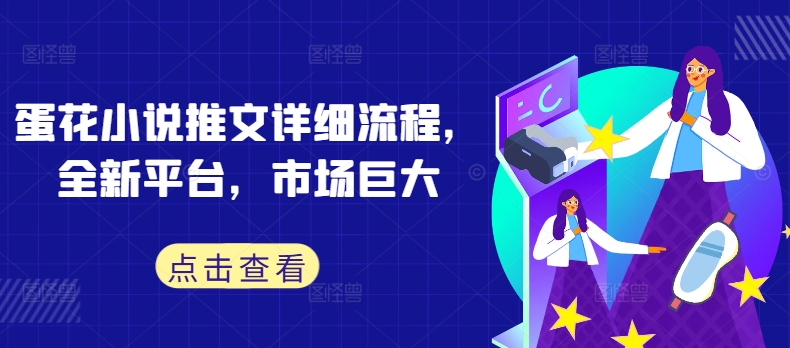 蛋花小说推文详细流程，全新平台，市场巨大-沐颜网创资源