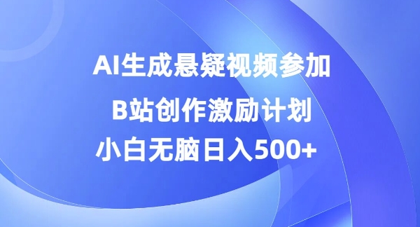 AI生成悬疑视频参加B站创作激励计划，小白无脑日入5张-沐颜网创资源