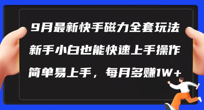 9月最新快手磁力玩法，新手小白也能操作，简单易上手，每月多赚1W+【揭秘】-沐颜网创资源