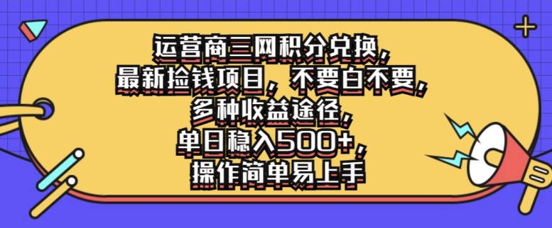运营商三网积分兑换，最新捡钱项目，不要白不要，多种收益途径，操作简单易上手-沐颜网创资源