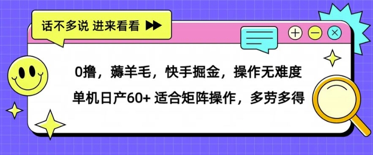 0撸，薅羊毛，快手掘金，操作无难度 单机日产30+ 适合矩阵操作，多劳多得-沐颜网创资源