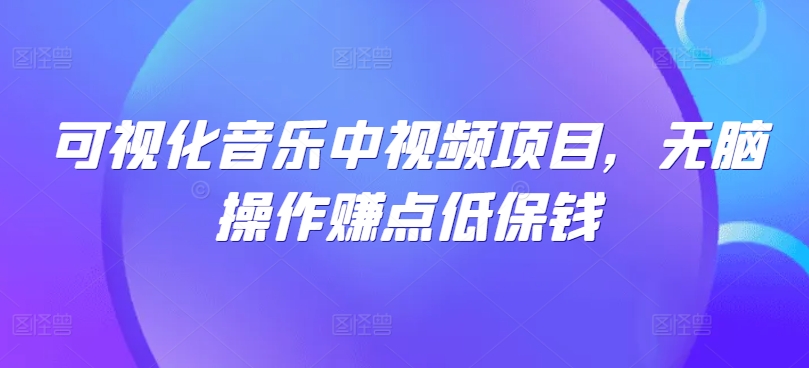 可视化音乐中视频项目，无脑操作赚点低保钱-沐颜网创资源