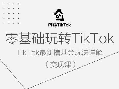 零基础玩转TiKToK变现课，TikTok最新撸基金玩法详解-沐颜网创资源