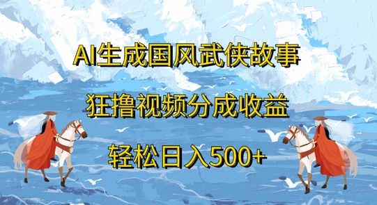 AI生成国风武侠故事，狂撸视频分成收益，轻松日入几张-沐颜网创资源