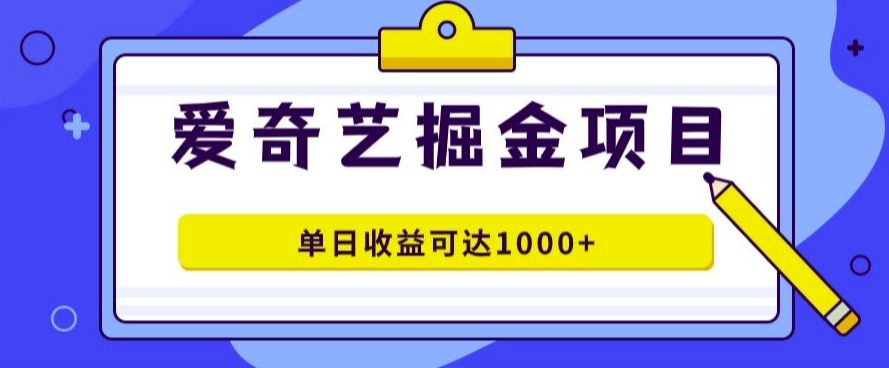 爱奇艺掘金项目，一条作品几分钟完成，可批量操作，单日收益几张-沐颜网创资源
