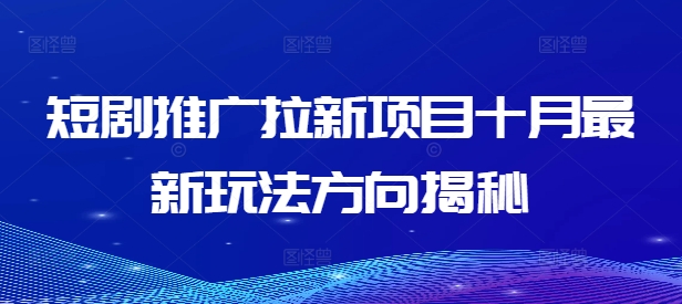 短剧推广拉新项目十月最新玩法方向揭秘-沐颜网创资源