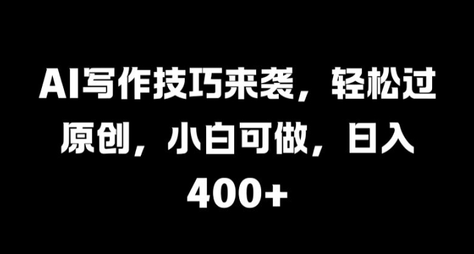 AI写作技巧来袭，轻松过原创，小白可做，日入4张-沐颜网创资源