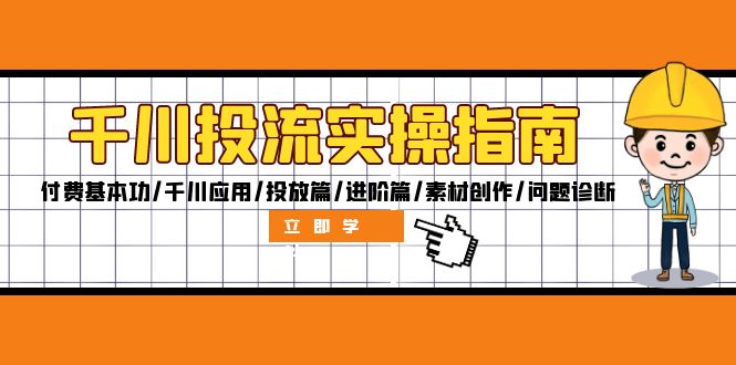 千川投流实操指南：付费基本功/千川应用/投放篇/进阶篇/素材创作/问题诊断-沐颜网创资源
