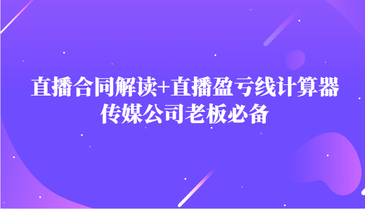 网红直播合同书讲解防踩雷 直播间赢亏线计算方式，文化传媒公司老总必不可少-沐颜网创资源