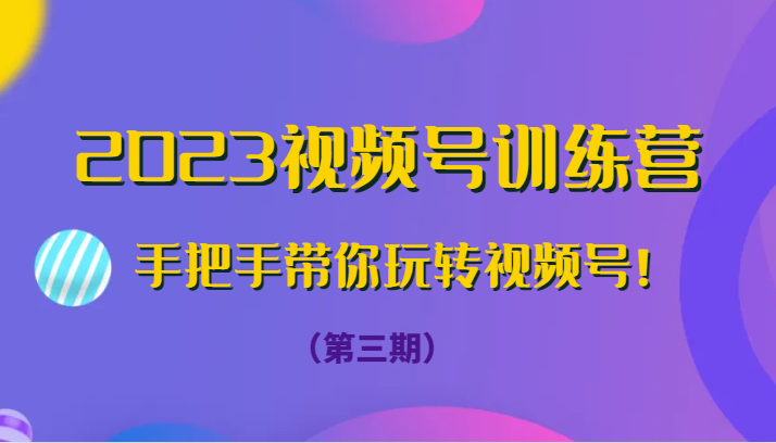 2023微信视频号夏令营从零带你玩转微信视频号！-沐颜网创资源