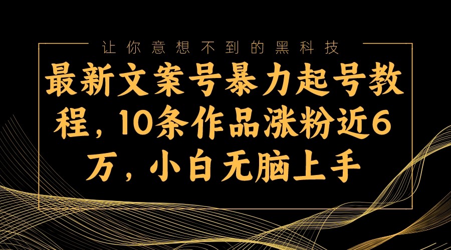 全新创意文案号暴力行为养号实例教程，10条著作增粉近6万，新手没脑子入门-沐颜网创资源