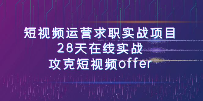 小视频运-营应聘求职实践项目，28天线上实战演练，攻破小视频offer-沐颜网创资源