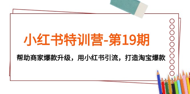 小红书的夏令营-第19期，帮助企业爆品更新，用小红书引流，打造出淘宝爆款-沐颜网创资源