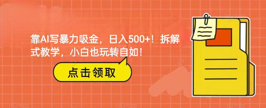 靠AI写暴力行为吸钱！轻轻松松日赚500 ！拆卸教学模式，新手也轻松玩轻松！-沐颜网创资源