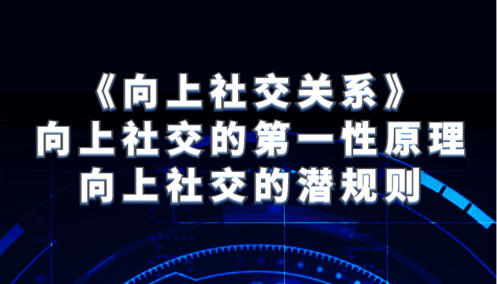 《向上社交关系》向上社交的第一性原理与向上社交的内幕-沐颜网创资源