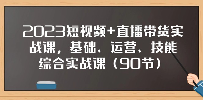 2023小视频 直播卖货实战演练课，基本、经营、专业技能综合性实操课-沐颜网创资源