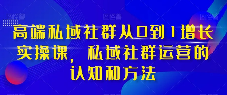 高档公域社群营销从0到1提高实战演练课，公域社群营销的认识与方法-暖阳网-优质付费教程和创业项目大全-沐颜网创资源