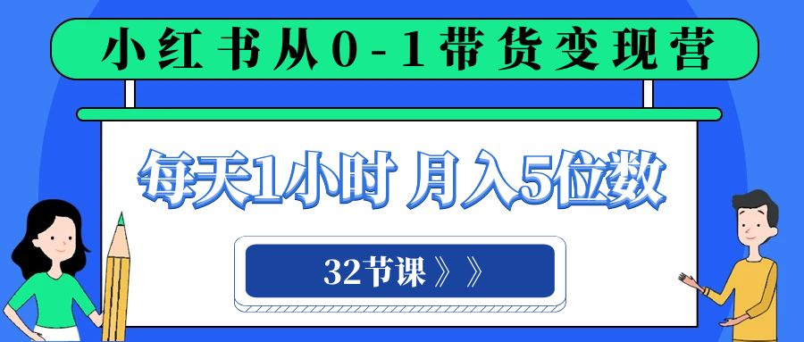小红书 0-1带货变现营，每天1小时，轻松月入5位数-暖阳网-优质付费教程和创业项目大全-沐颜网创资源