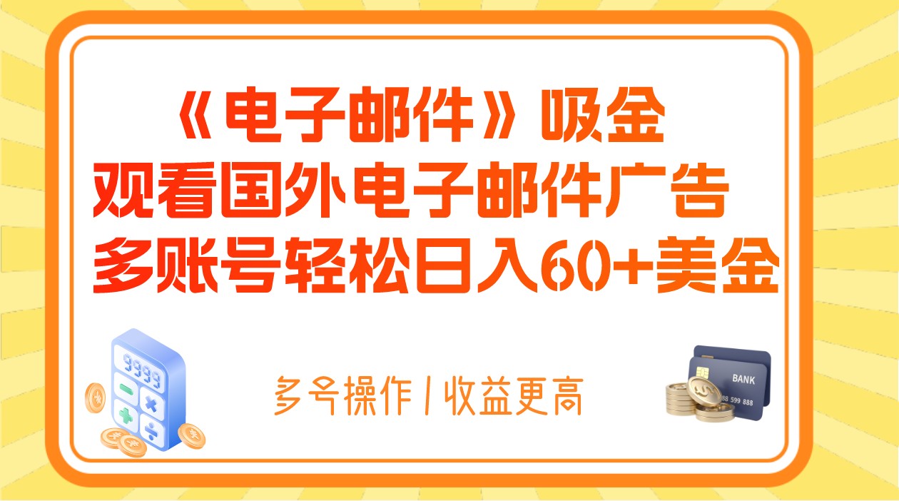 电子邮箱吸钱，收看海外电子邮箱广告宣传，多账号轻轻松松日赚60 美元-暖阳网-优质付费教程和创业项目大全-沐颜网创资源