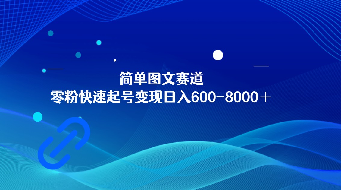 简单图文赛道，零粉快速起号变现日600-8000＋，可放大矩阵操作-沐颜网创资源
