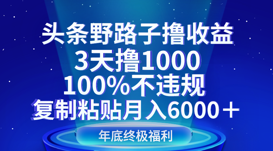 今日头条歪门邪道撸盈利，3天撸1000，100%不违规，拷贝月收入6000＋-沐颜网创资源