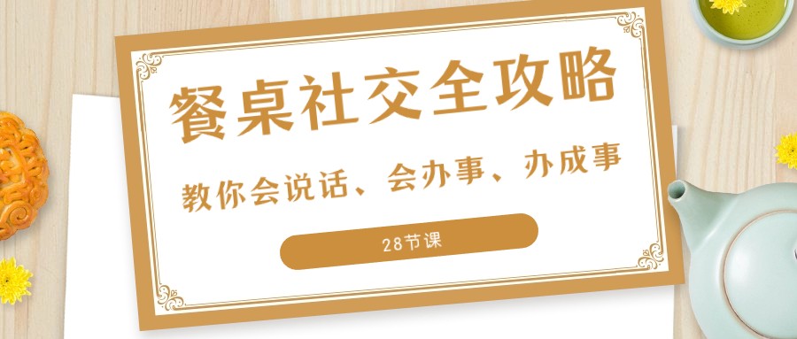27项饭桌社交媒体攻略大全：教大家会讲话、会做事、办好事-沐颜网创资源
