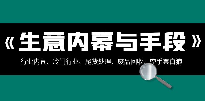 买卖内情与方式：领域内情、冷门生意、尾货处理、废旧物品回收、借鸡生蛋-沐颜网创资源