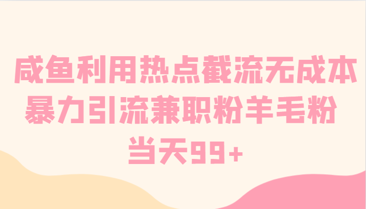 闲鱼运用网络热点截留无成本费暴力行为引流方法做兼职粉羊毛绒粉 当日99-沐颜网创资源