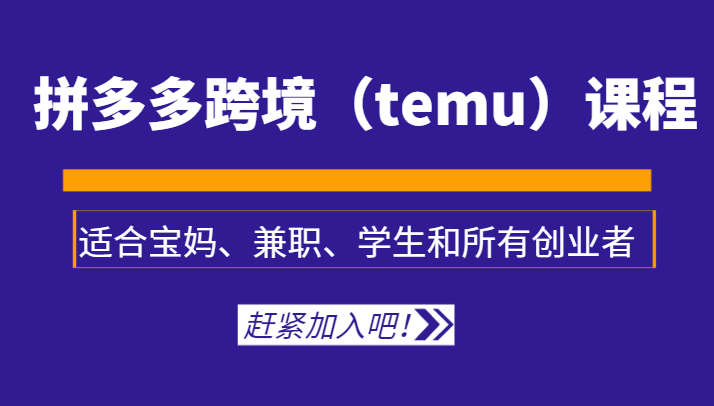 拼多多平台跨境电商课程内容，适宜宝妈妈、做兼职、学生及全部创业人-沐颜网创资源