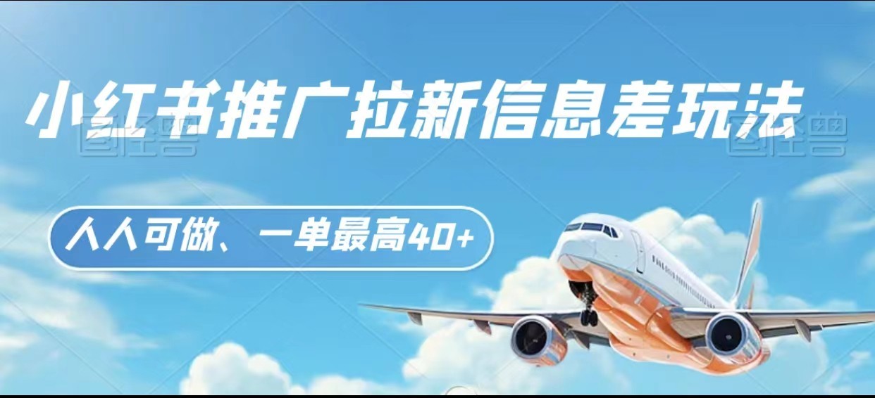 小红书推广拉新信息差项目玩法、人人可做，一单最高40+-沐颜网创资源