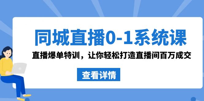 同城视频0-1系统软件课 抖音同款：直播间打造爆款训练，让你可以打造出直播房间上百万交易量-沐颜网创资源